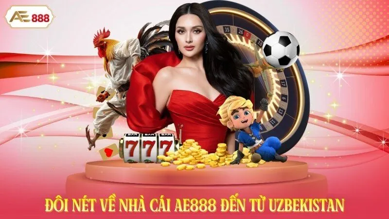 Đôi nét về nhà cái AE888 đến từ Uzbekistan