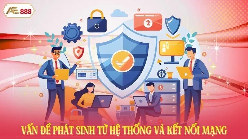 Vấn đề phát sinh từ hệ thống và kết nối mạng